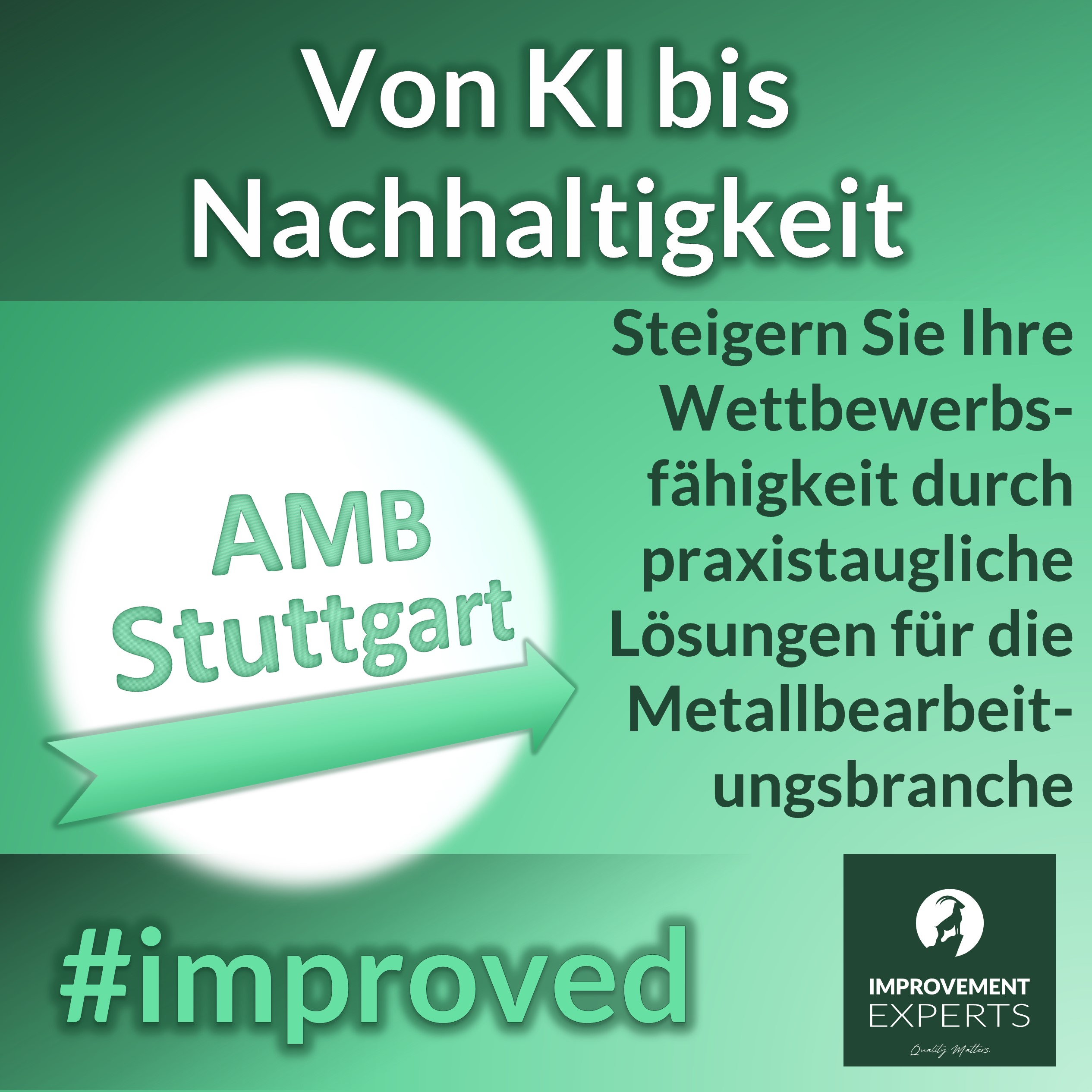 Grünes Werbebild mit Text "Von KI bis Nachhaltigkeit" und "Steigern Sie Ihre Wettbewerbsfähigkeit durch praxistaugliche Lösungen für die Metallbearbeitungsbranche". Im Bild ist ein Pfeil mit "AMB Stuttgart" sowie der Hashtag #improved und das Logo der Improvement Experts GmbH zu sehen.